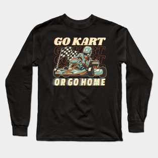 Go Kart or Go Home Karting Racing Quote Long Sleeve T-Shirt